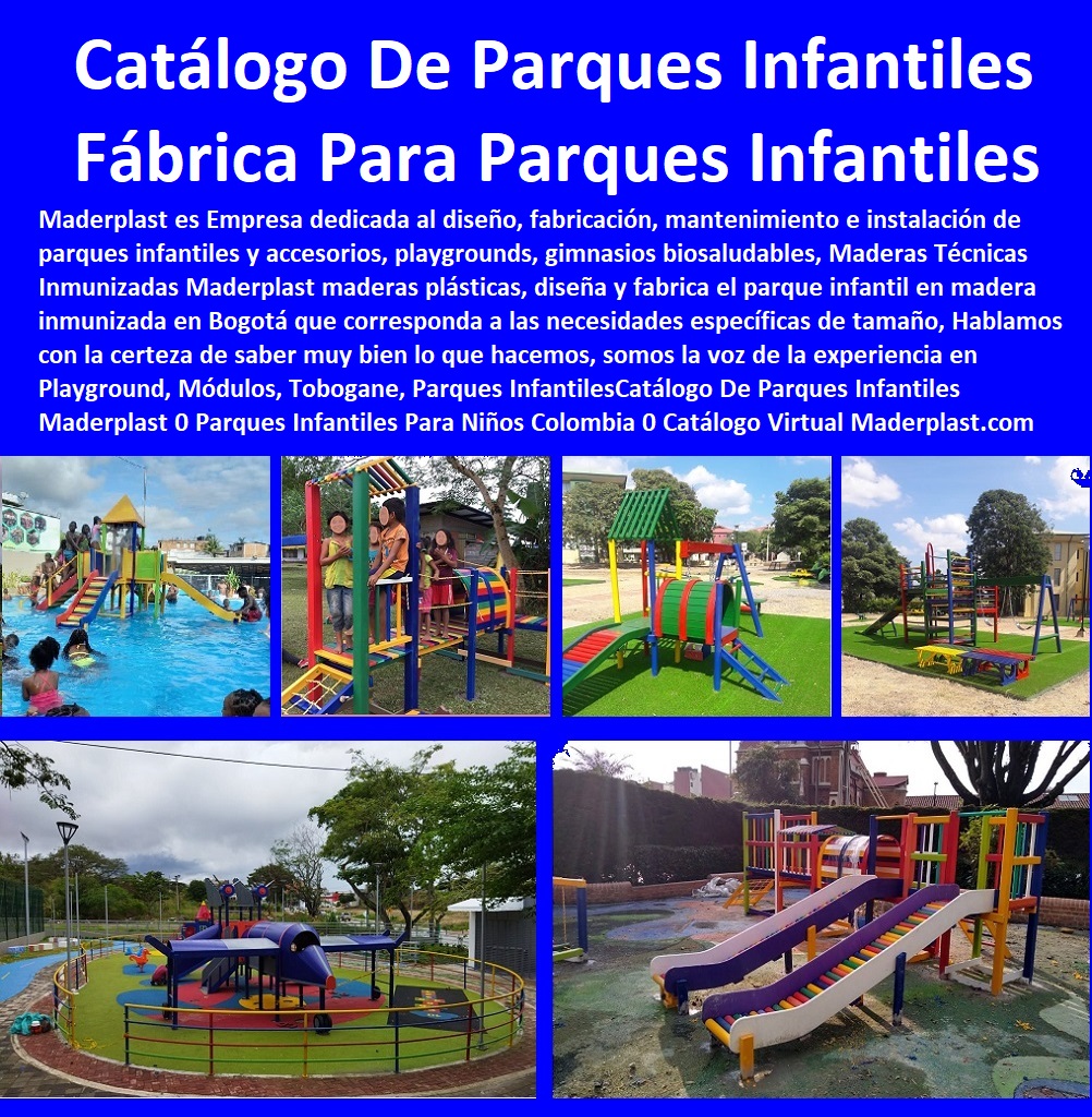 06 PARQUES JUEGOS INFANTILES MADERPLAST 0 PARQUE ACUÁTICO 0, RODADERO COLUMPIOS TORRE Balancín Sube Y Baja 0 Parques Temáticos 0 Parques Biosaludables 0 Parques Ecológicos 0 Parques Recreativos 0 Parques Para Perros Mascotas